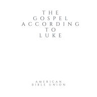 Gospel according to Luke, The - American Bible Union