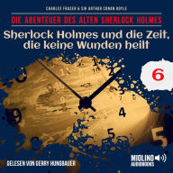 Sherlock Holmes und die Zeit, die keine Wunden heilt (Die Abenteuer des alten Sherlock Holmes, Folge 6)