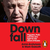 Downfall: Prigozhin, Putin, and the new fight for the future of Russia