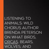 Listening to Animals: Wild Chorus Author Brenda Peterson On What Birds, Orcas, Bears, Wolves, and Dolphins Teach Us About Our World