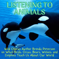 Listening to Animals: Wild Chorus Author Brenda Peterson: On What Birds, Orcas, Bears, Wolves, and Dolphins Teach Us About Our World