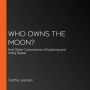 Who Owns the Moon?: And Other Conundrums of Exploring and Using Space