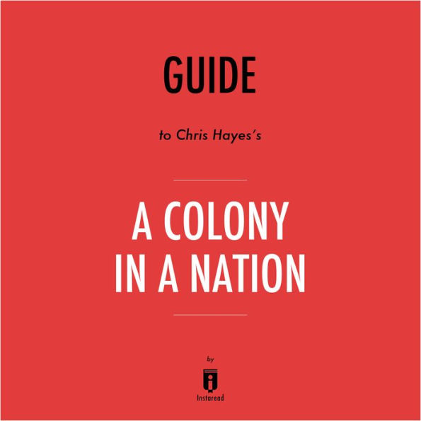 Guide to Chris Hayes's A Colony in a Nation by Instaread