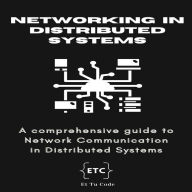 Networking in Distributed Systems: A comprehensive guide to Network Communication in Distributed Systems