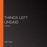 Things Left Unsaid: A Novel