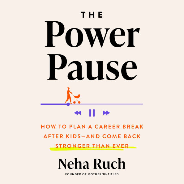The Power Pause: How to Plan a Career Break After Kids--and Come Back Stronger Than Ever