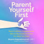 Parent Yourself First: Raise Confident, Compassionate Kids by Becoming the Parent You Wish You'd Had