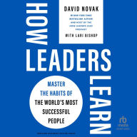 How Leaders Learn: Master the Habits of the World's Most Successful People