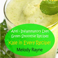 Anti - Inflammatory Diet Smoothie Recipes - Kale in Every Recipe