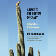 A Race to the Bottom of Crazy: Dispatches from Arizona