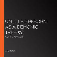 Untitled Reborn as a Demonic Tree #6: A LitRPG Adventure