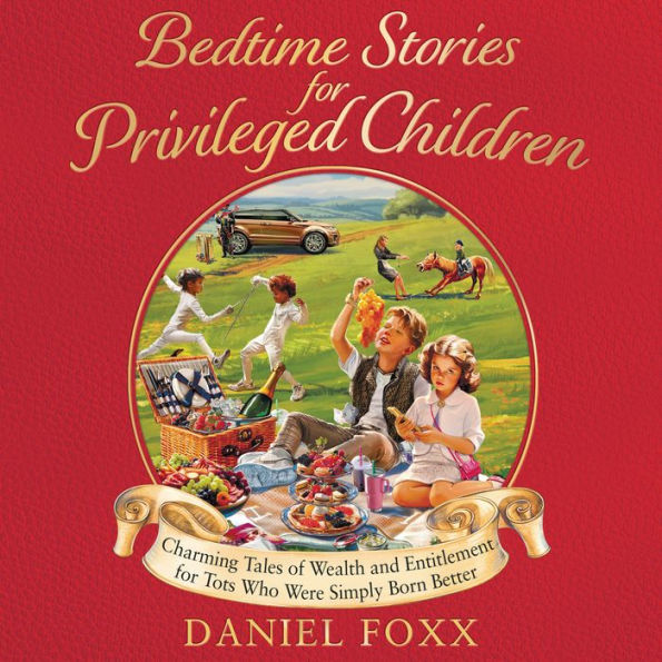 Bedtime Stories for Privileged Children: Charming Tales of Wealth and Entitlement for Tots Who Were Simply Born Better