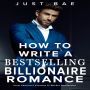 How to Write a Bestselling Billionaire Romance: From Character Creation to Market Domination
