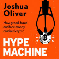 Hype Machine: How Greed, Fraud and Free Money Crashed Crypto: 'Hard to put down' EVENING STANDARD