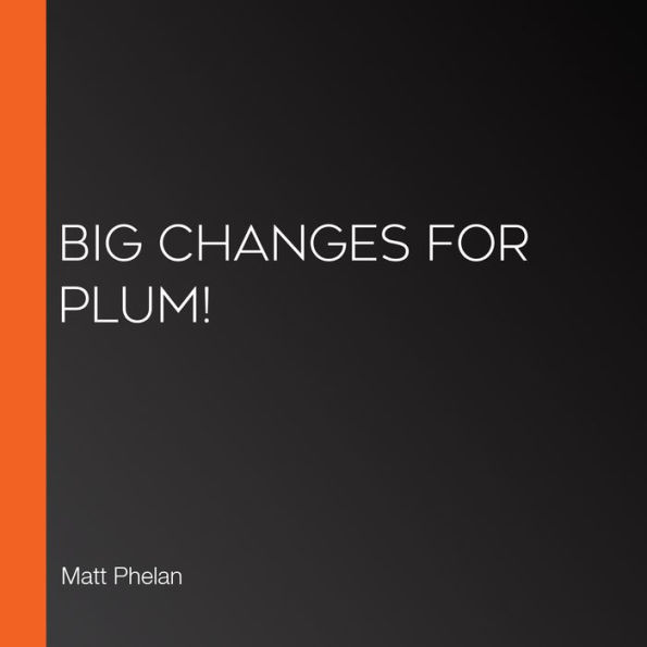 Big Changes for Plum! (Abridged)