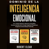 Dominio de la Inteligencia Emocional: 3 in 1 Hackeo Mental y Memoria Fotográfica, Técnicas Secretas de la Terapia Cognitivo-Conductual, Programa de Aprendizaje Acelerado