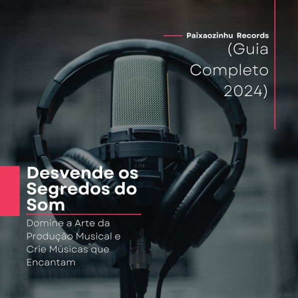 Desvende os Segredos do Som Domine a Arte da Produção Musical e Crie Músicas que Encantam (Guia Completo 2024): Desvende os Segredos do Som Guia Completo 2024 para Produção Musical e Criação de Músicas Encantadoras (Abridged)