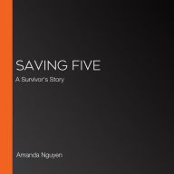 Saving Five: A Memoir of Survival, Resilience, and What It Takes to Change the World