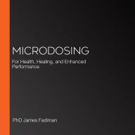 Microdosing: For Health, Healing, and Enhanced Performance