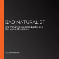 Bad Naturalist: One Woman's Ecological Education on a Wild Virginia Mountaintop