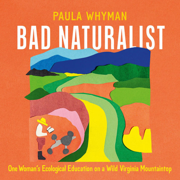 Bad Naturalist: One Woman's Ecological Education on a Wild Virginia Mountaintop