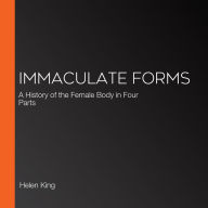 Immaculate Forms: A History of the Female Body in Four Parts