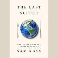 The Last Supper: How to Overcome the Future Food Crisis