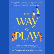 The Way of Play: Using Little Moments of Big Connection to Raise Calm and Confident Kids