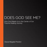 Does God See Me?: How God Meets Us in the Center of Our Trauma-Healing Journey