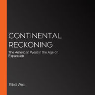 Continental Reckoning: The American West in the Age of Expansion