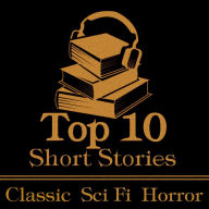 Top 10 Short Stories, The - Classic Sci-Fi Horror: The top ten classic science fiction horror stories