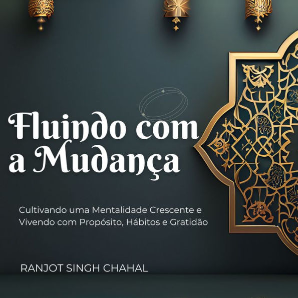 Fluindo com a Mudança: Cultivando uma Mentalidade Crescente e Vivendo com Propósito, Hábitos e Gratidão