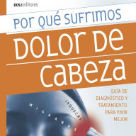 Por qué sufrimos dolor de cabeza: Guía de diagnóstico y tratamiento para vivir mejor