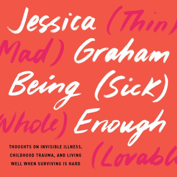 Being (Sick) Enough: Thoughts on Invisible Illness, Childhood Trauma, and Living Well When Surviving is Hard