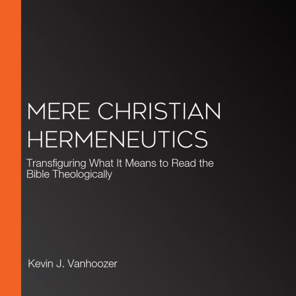 Mere Christian Hermeneutics: Transfiguring What It Means to Read the Bible Theologically