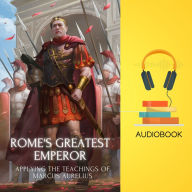 Rome's Greatest Emperor: Applying the Teachings of Marcus Aurelius