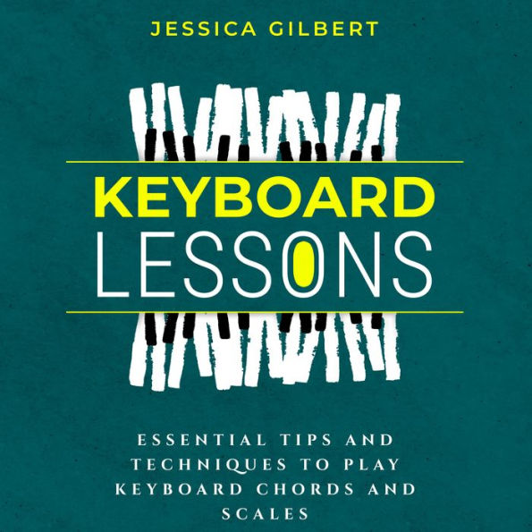 Keyboard Lessons: Essential Tips and Techniques to Play Keyboard Chords and Scales