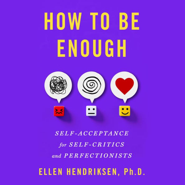 How to Be Enough: Self-Acceptance for Self-Critics and Perfectionists