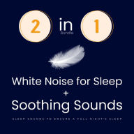 White Noise For Sleep + Soothing Sounds: Sleep Sounds To Ensure A Full Night's Sleep - 2 in 1 Bundle