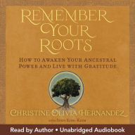Remember Your Roots: How to Awaken Your Ancestral Power and Live with Gratitude (A Book Inspired by Mayan Wisdom)