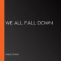 We All Fall Down