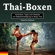 Thai-Boxen: Techniken, Tipps und Hinweise zur Selbstverteidigung im Muay Thai