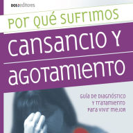 Por qué sufrimos cansancio y agotamiento: Guía de diagnóstico y tratamiento para vivir mejor