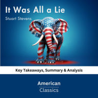 It Was All a Lie by Stuart Stevens: key Takeaways, Summary & Analysis