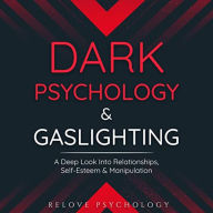Dark Psychology & Gaslighting: A Deep Look Into Relationships, Self-Esteem & Manipulation