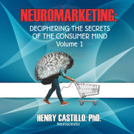 NEUROMARKETING: DECIPHERING THE SECRETS OF THE CONSUMER MIND Volume 1