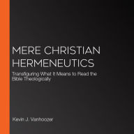 Mere Christian Hermeneutics: Transfiguring What It Means to Read the Bible Theologically