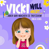 Vicki will nicht...aber wir machen es trotzdem!: Das interaktive Kinderbuch mit kreativen Ideen und Lösungen für Widerstand beim Zähne putzen, Hände waschen, aufs Klo gehen, Gemüse essen, aufräumen, teilen, warten, schlafen gehen (mit Elterntipps)