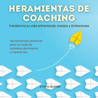 Herramientas de Coaching, transforma tu vida enfrentando miedos y limitaciones. Transforma tu vida enfrentando miedos y limitaciones