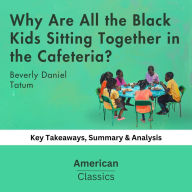 Why Are All the Black Kids Sitting Together in the Cafeteria? by Beverly Daniel Tatum: key Takeaways, Summary & Analysis